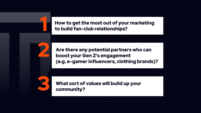 How to get the most out of your marketing to build fan-club relationships? Are there any potential partners who can boost your Gen Z's engagement (e.g. e-gamer influencers, clothing brands)? What sort of values will build up your community?